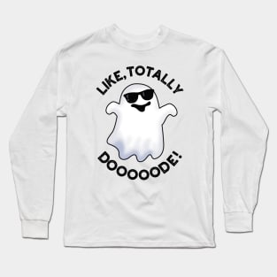 Like Totally Doode Funny Ghost Pun Long Sleeve T-Shirt